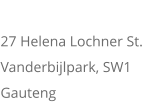 ADDRESS 27 Helena Lochner St.  Vanderbijlpark, SW1 Gauteng